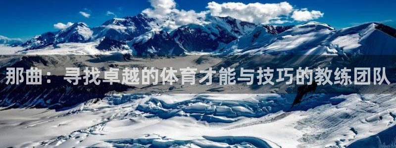 betway西汉姆联官网：那曲：寻找卓越的体育才能与技巧的教练团队