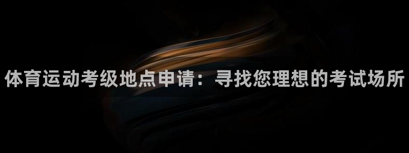 betway西汉姆联：体育运动考级地点申请：寻找您理想的考试场所